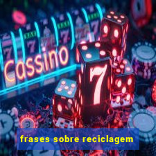 frases sobre reciclagem